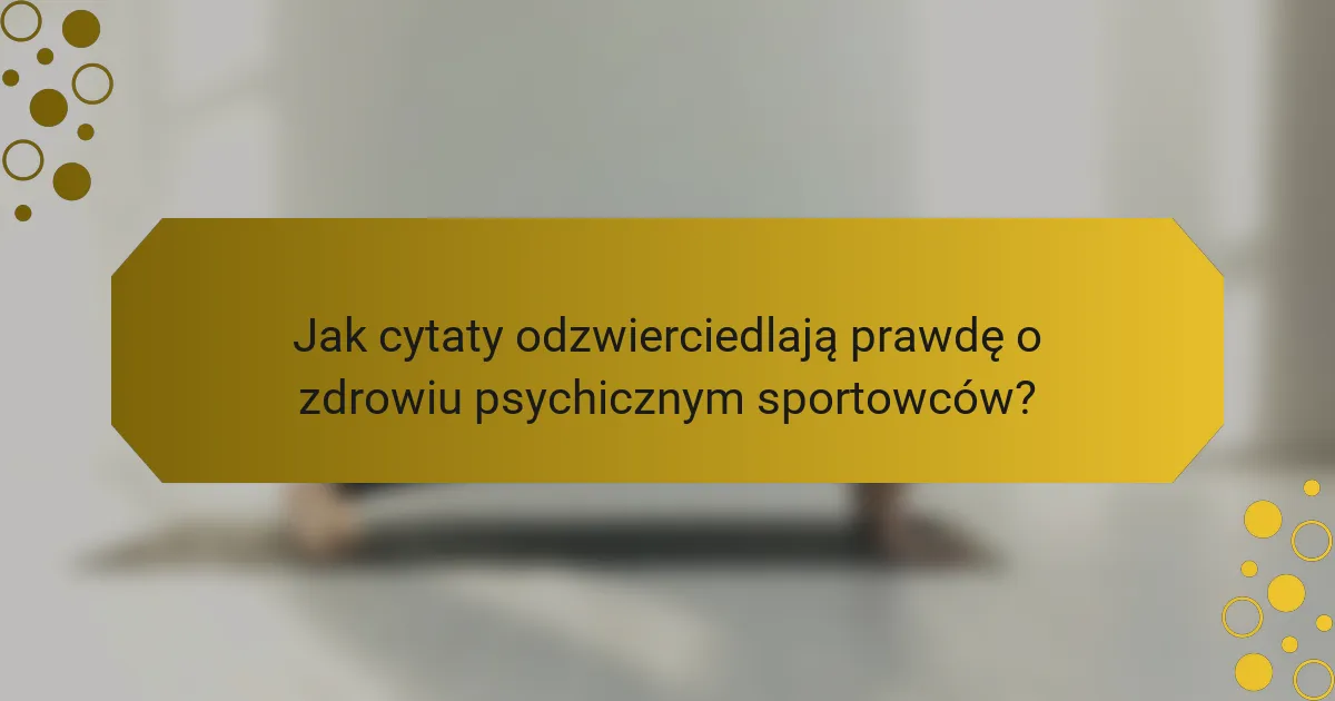 Jak cytaty odzwierciedlają prawdę o zdrowiu psychicznym sportowców?