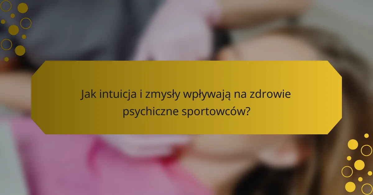 Jak intuicja i zmysły wpływają na zdrowie psychiczne sportowców?