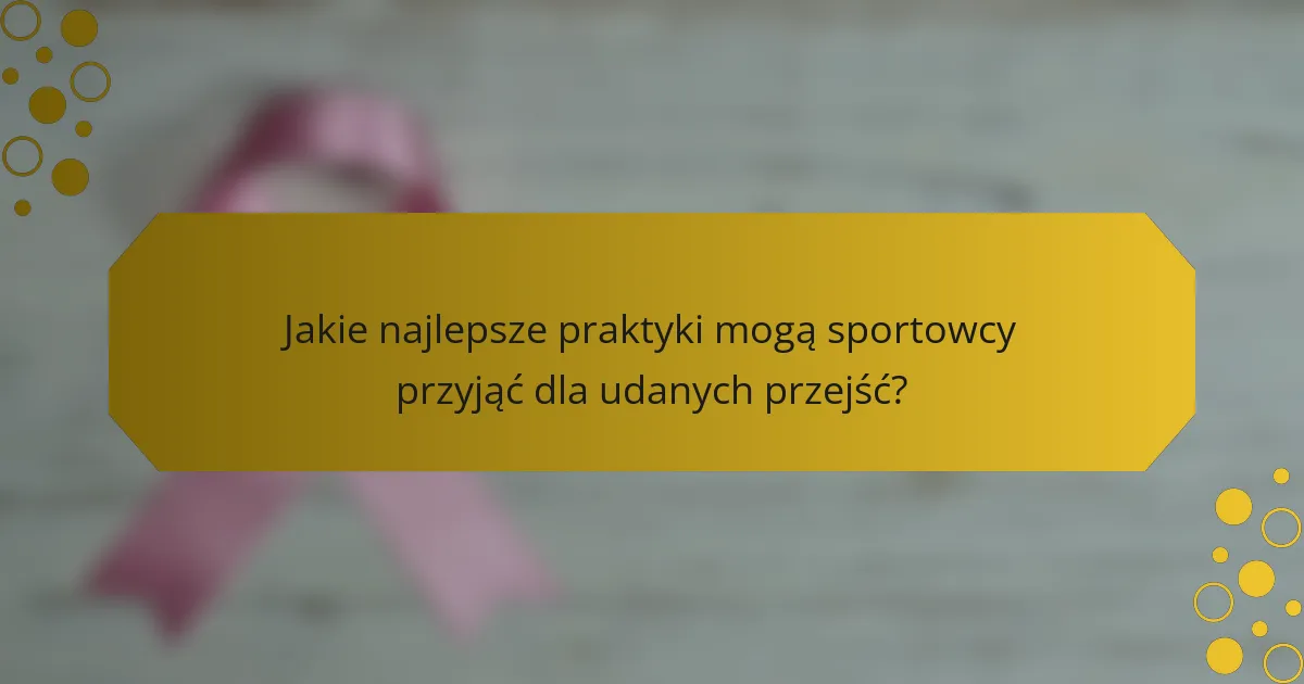Jakie najlepsze praktyki mogą sportowcy przyjąć dla udanych przejść?