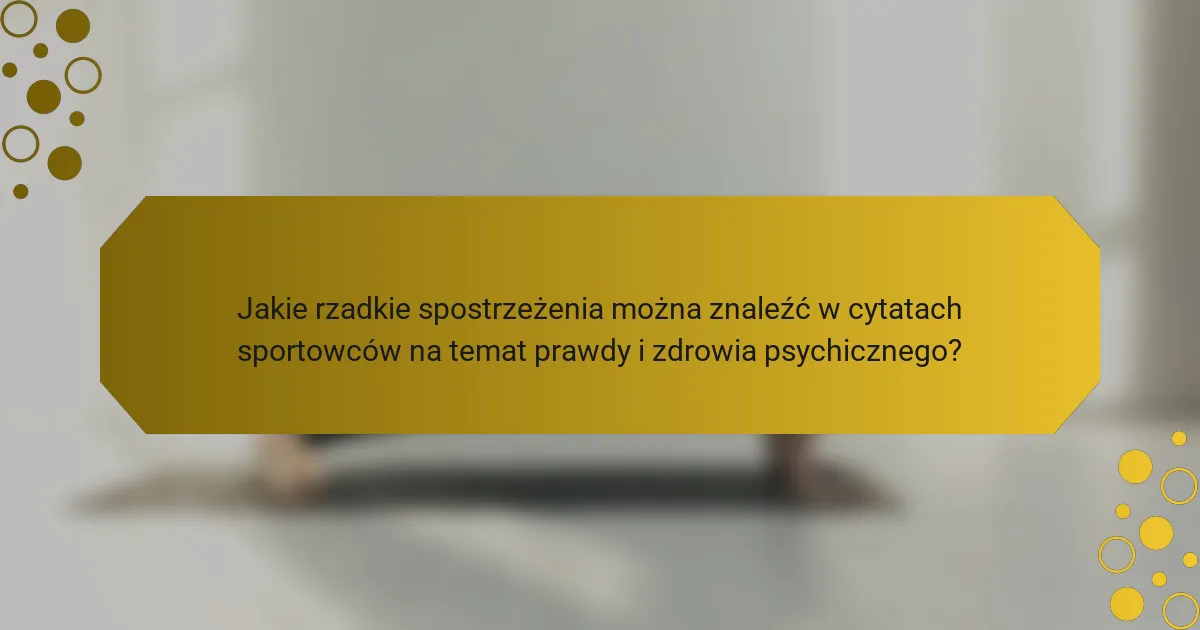 Jakie rzadkie spostrzeżenia można znaleźć w cytatach sportowców na temat prawdy i zdrowia psychicznego?