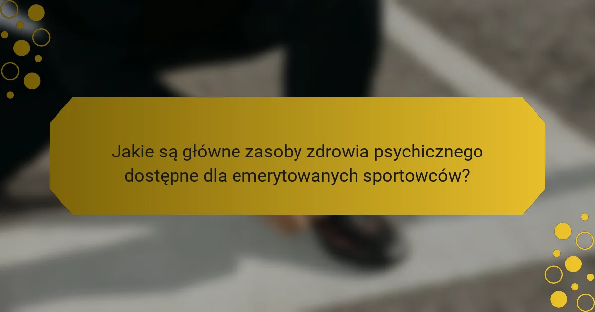 Jakie są główne zasoby zdrowia psychicznego dostępne dla emerytowanych sportowców?