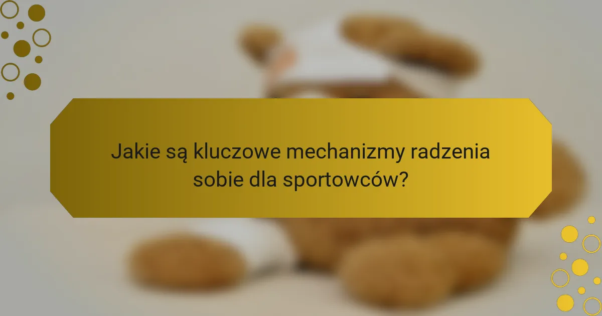 Jakie są kluczowe mechanizmy radzenia sobie dla sportowców?