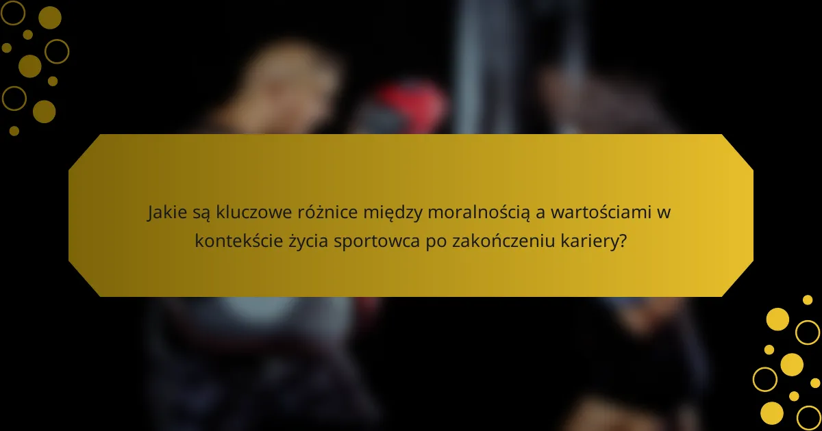 Jakie są kluczowe różnice między moralnością a wartościami w kontekście życia sportowca po zakończeniu kariery?