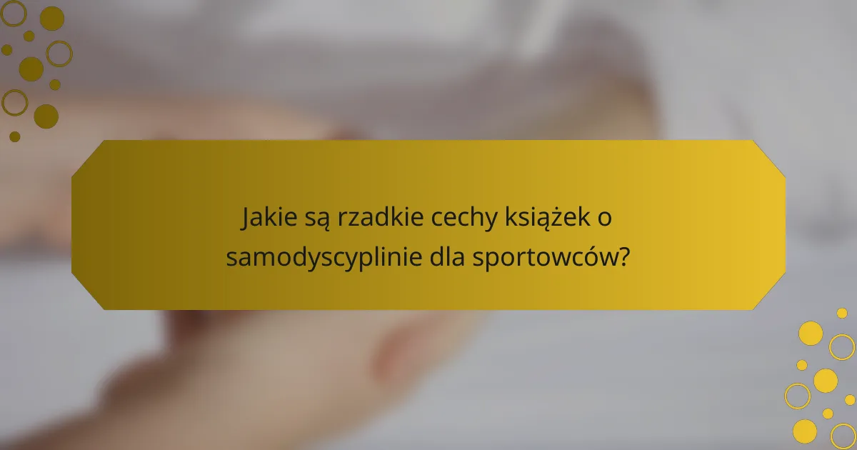 Jakie są rzadkie cechy książek o samodyscyplinie dla sportowców?