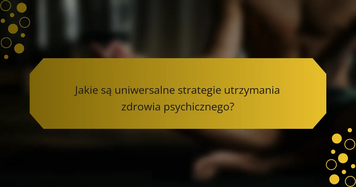 Jakie są uniwersalne strategie utrzymania zdrowia psychicznego?