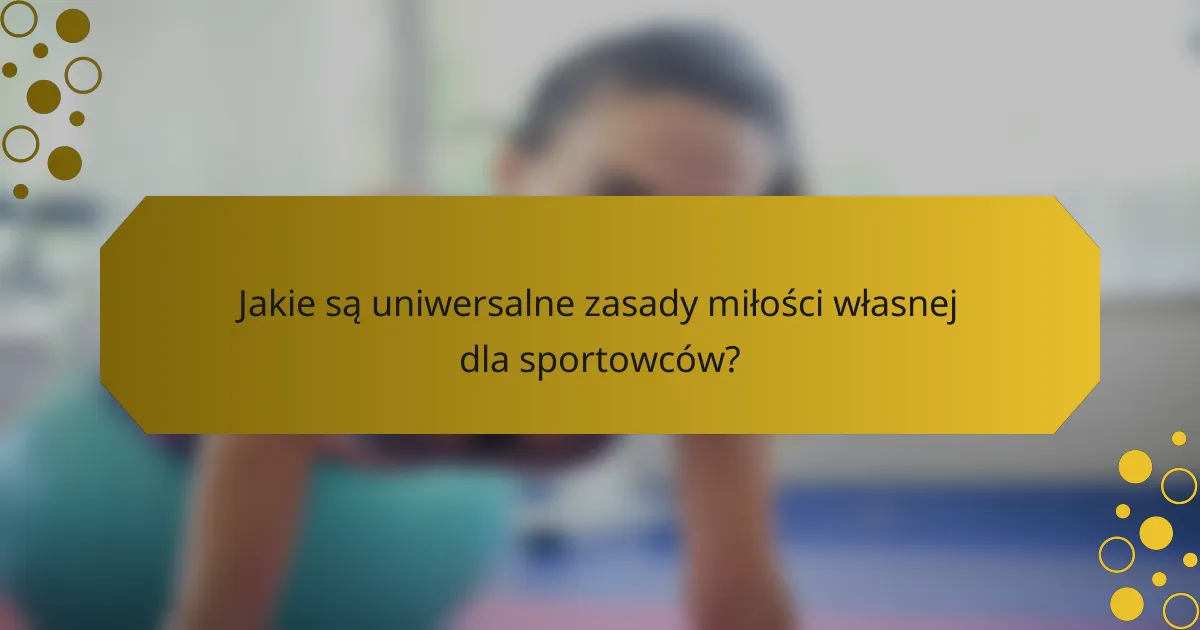 Jakie są uniwersalne zasady miłości własnej dla sportowców?