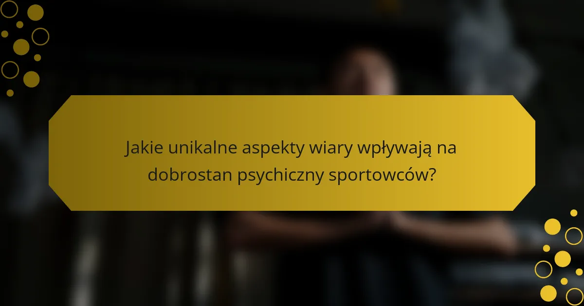 Jakie unikalne aspekty wiary wpływają na dobrostan psychiczny sportowców?