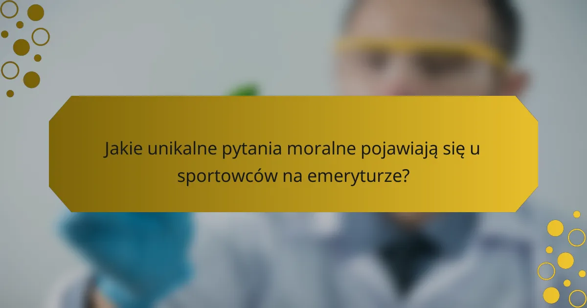 Jakie unikalne pytania moralne pojawiają się u sportowców na emeryturze?
