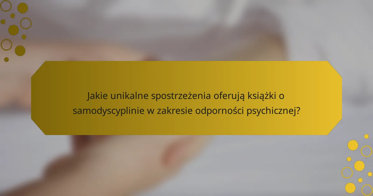 Jakie unikalne spostrzeżenia oferują książki o samodyscyplinie w zakresie odporności psychicznej?