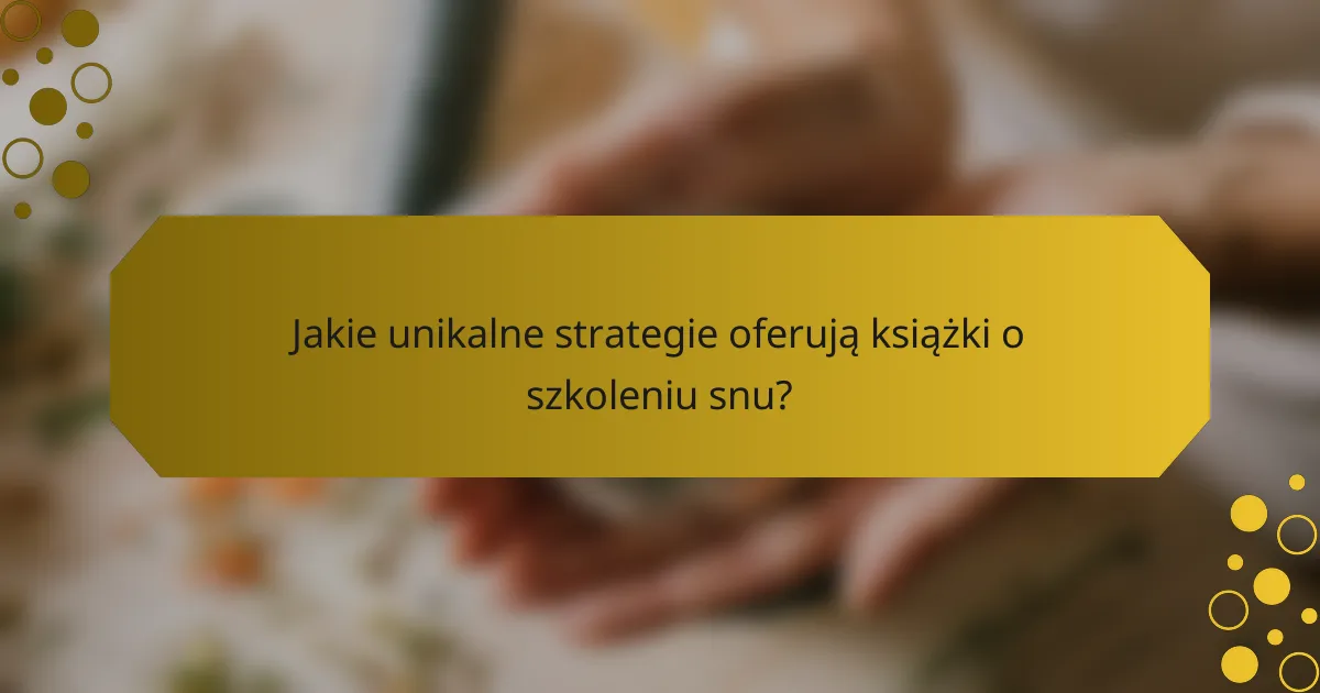 Jakie unikalne strategie oferują książki o szkoleniu snu?