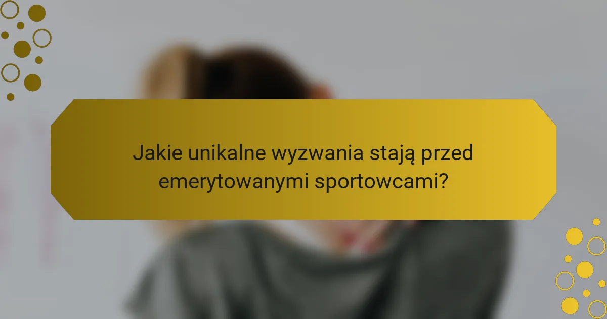 Jakie unikalne wyzwania stają przed emerytowanymi sportowcami?