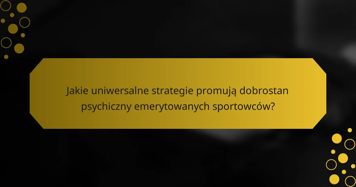 Jakie uniwersalne strategie promują dobrostan psychiczny emerytowanych sportowców?