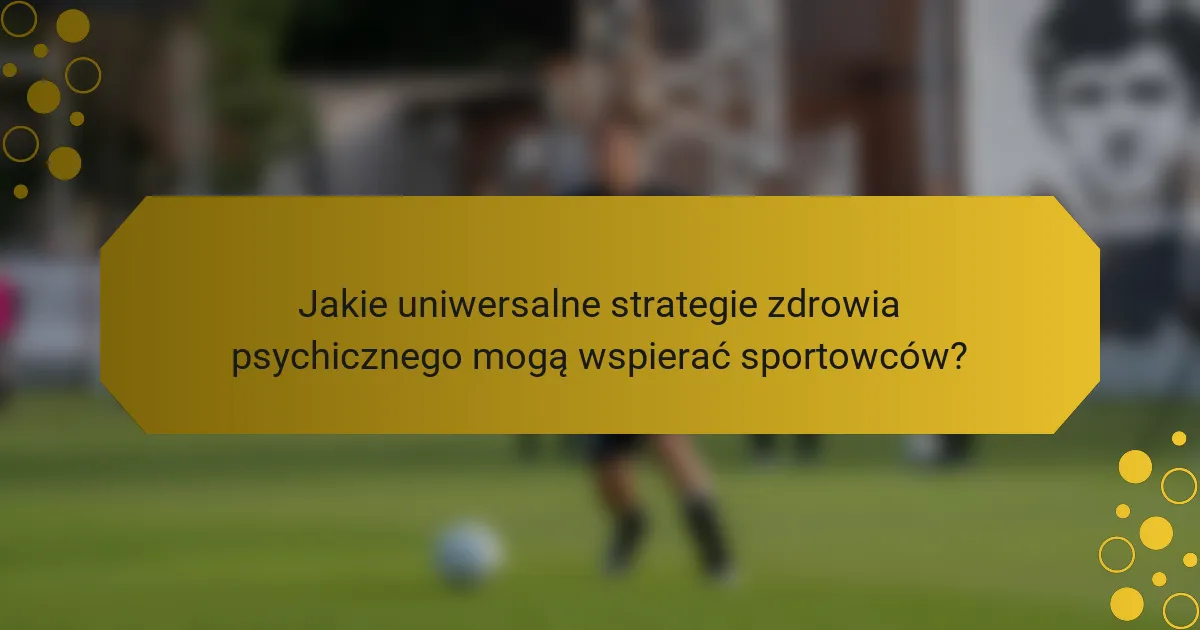 Jakie uniwersalne strategie zdrowia psychicznego mogą wspierać sportowców?