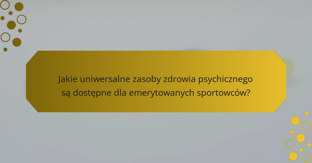 Jakie uniwersalne zasoby zdrowia psychicznego są dostępne dla emerytowanych sportowców?
