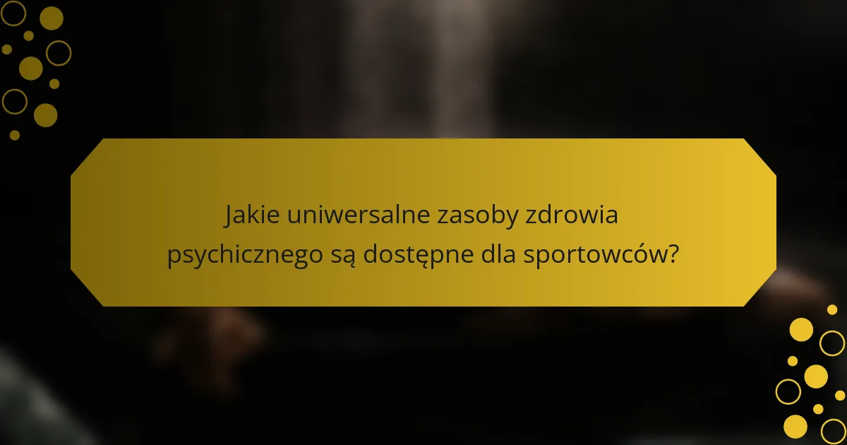 Jakie uniwersalne zasoby zdrowia psychicznego są dostępne dla sportowców?
