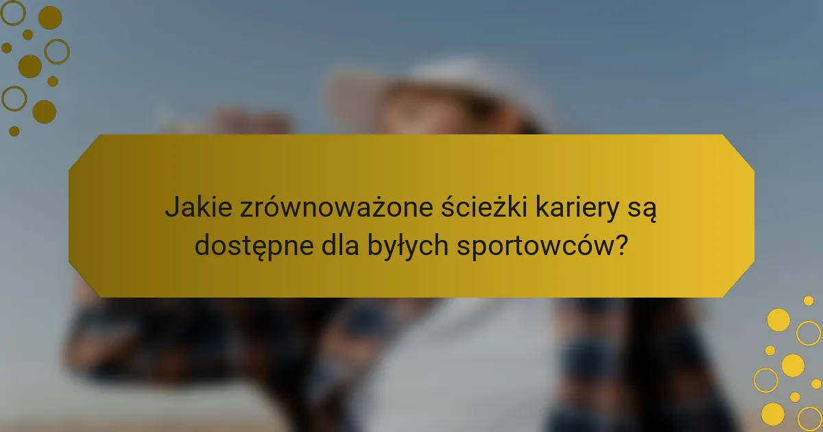 Jakie zrównoważone ścieżki kariery są dostępne dla byłych sportowców?